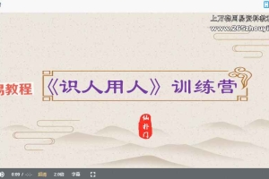 仙扑门《识人用人术》课程视频18集 百度云下载!